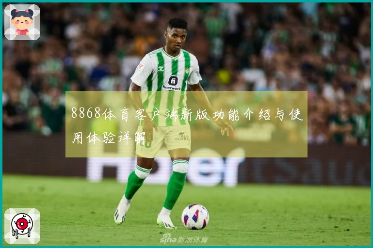 8868体育客户端新版功能介绍与使用体验详解