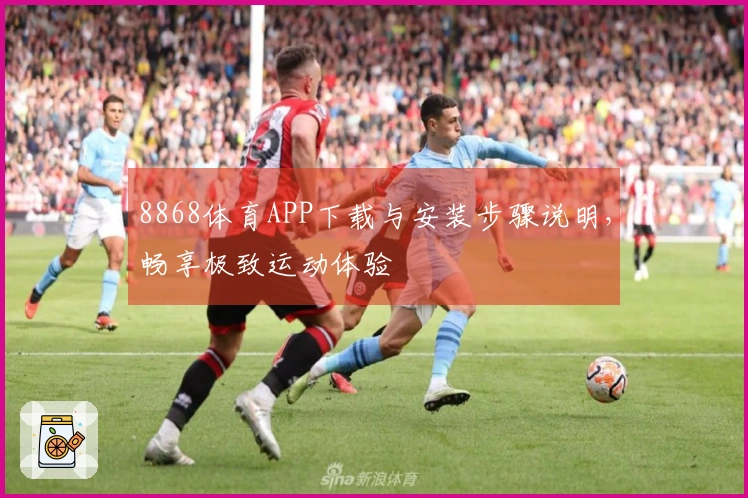 8868体育APP下载与安装步骤说明，畅享极致运动体验