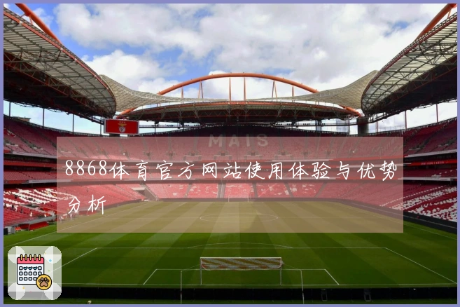 8868体育官方网站使用体验与优势分析