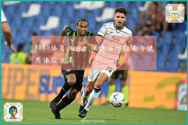 8868体育入口：快速访问指南与使用体验分享